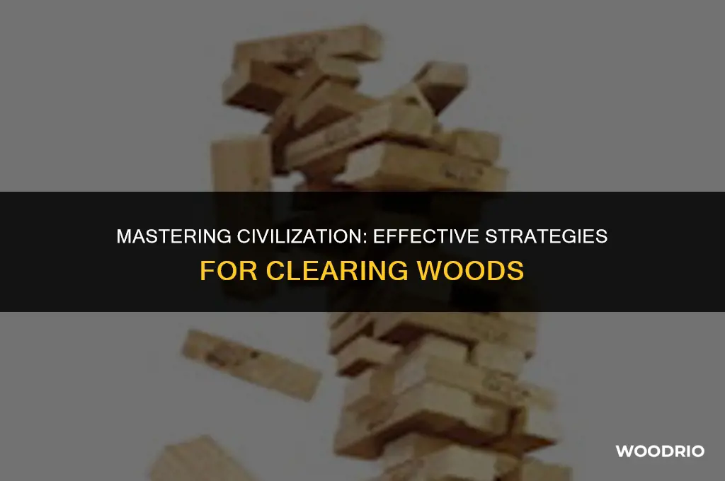 how do i clear woods in civ