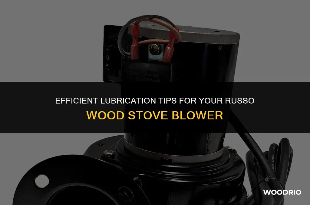 how do i lubricate my russo wood stove blower