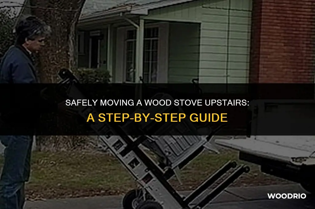 how do i moe a wood stove up stairs