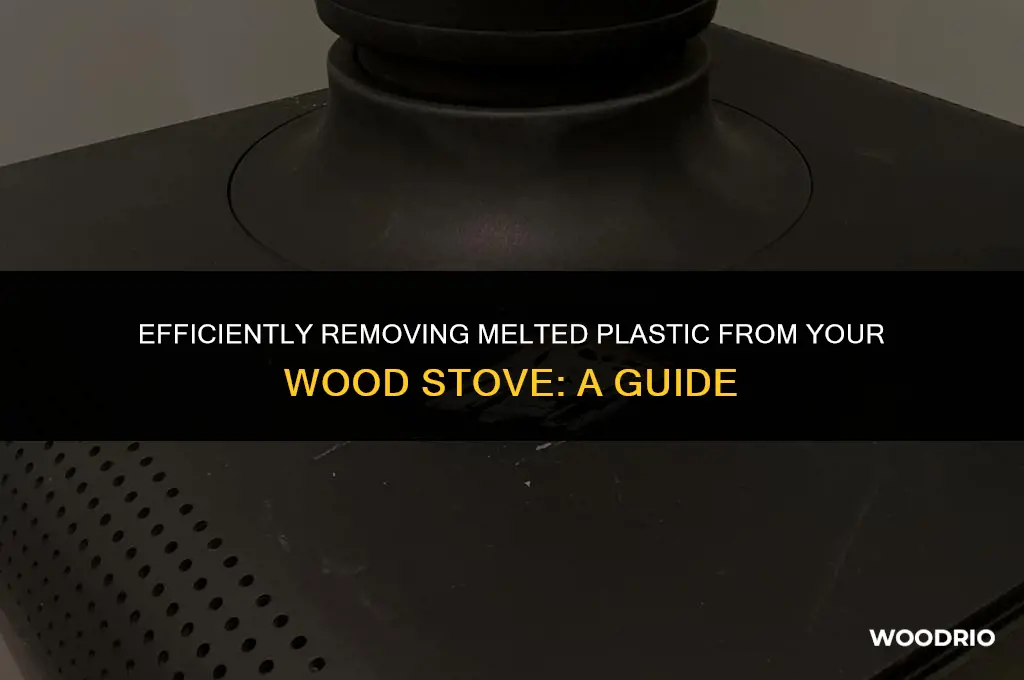 how do i remove melted plasticfrommy wood stove