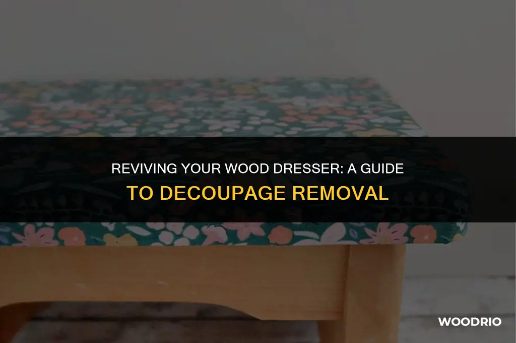 how do you remove decoupage from a wood dresser