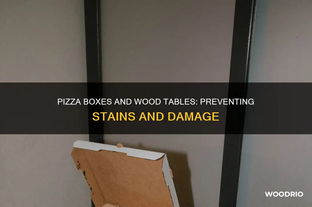 how does pizza boxes affect wood tables