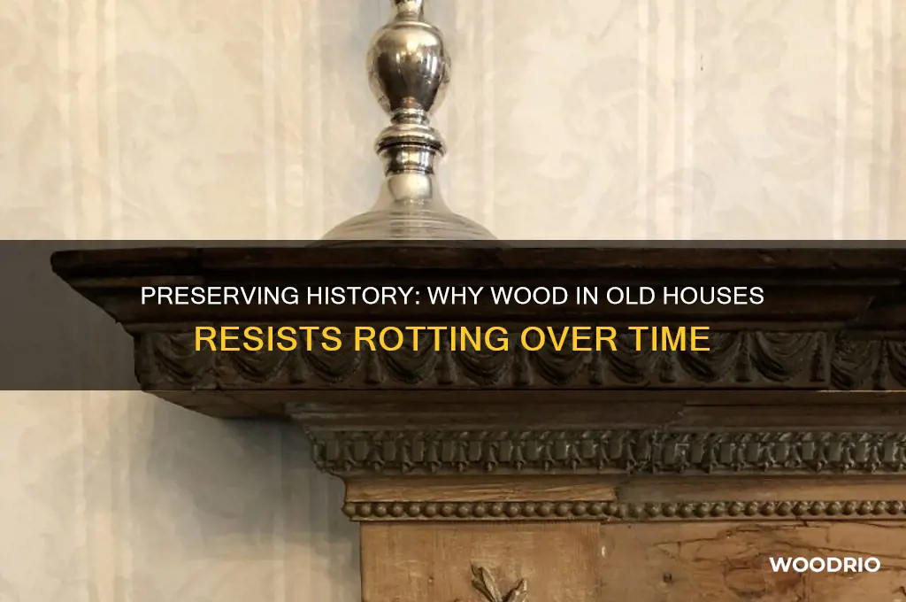 how does wood in old houses not rot