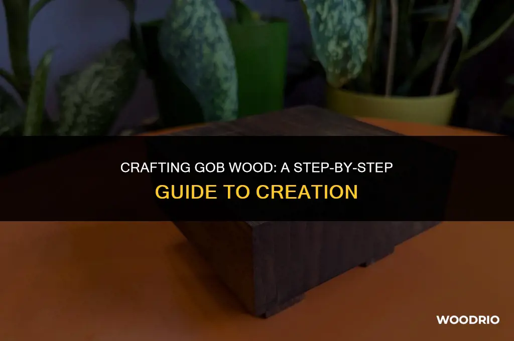 how is gob wood made