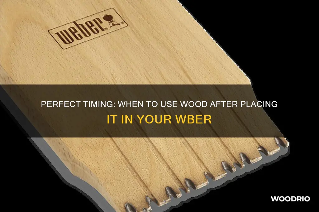 how long after placing wood in wber