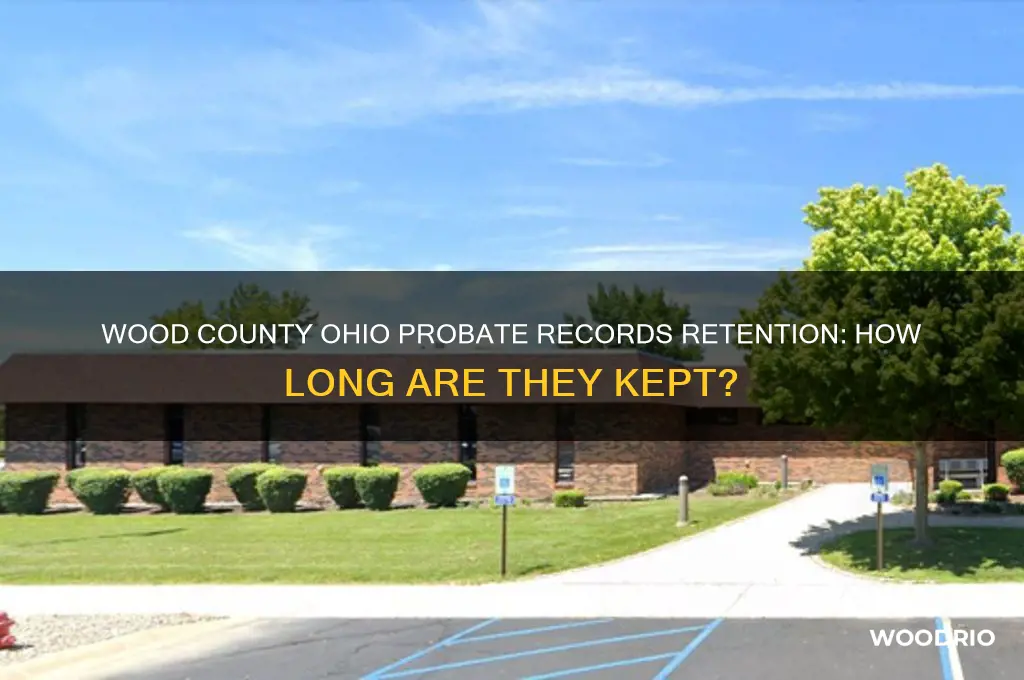 how long are probate records kept in wood county ohio