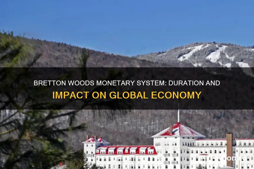 how long did the bretton woods monetary system last