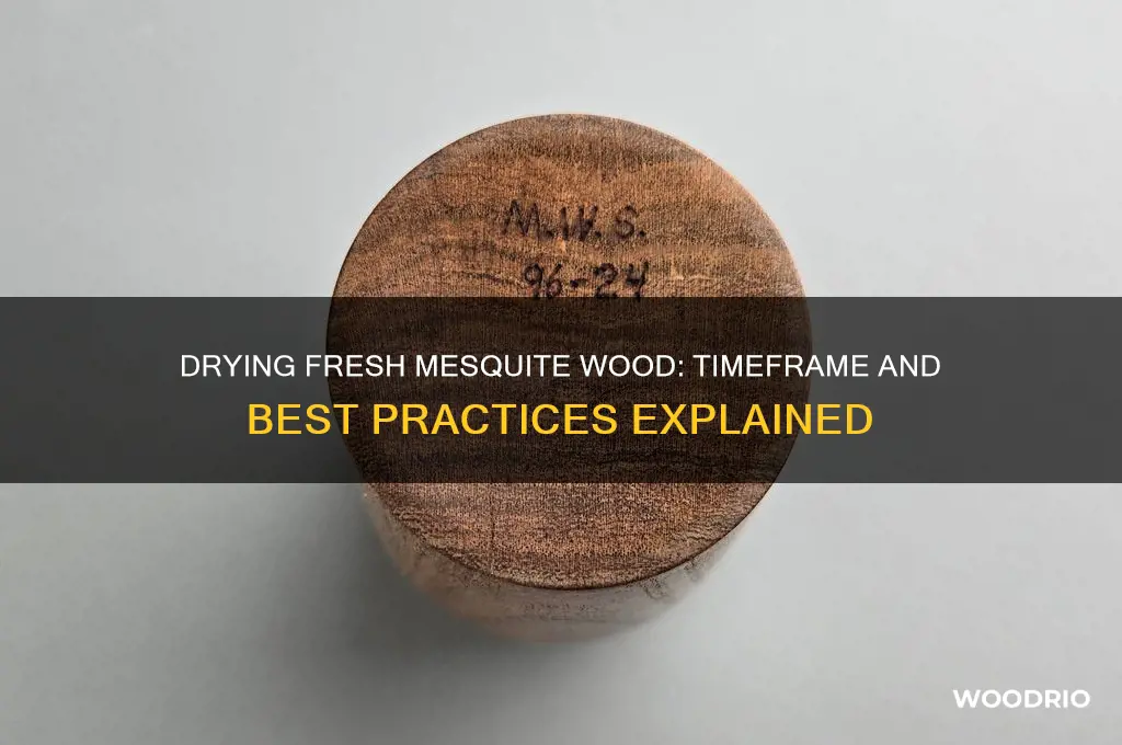 how long dies fresh mesquite wood to dry
