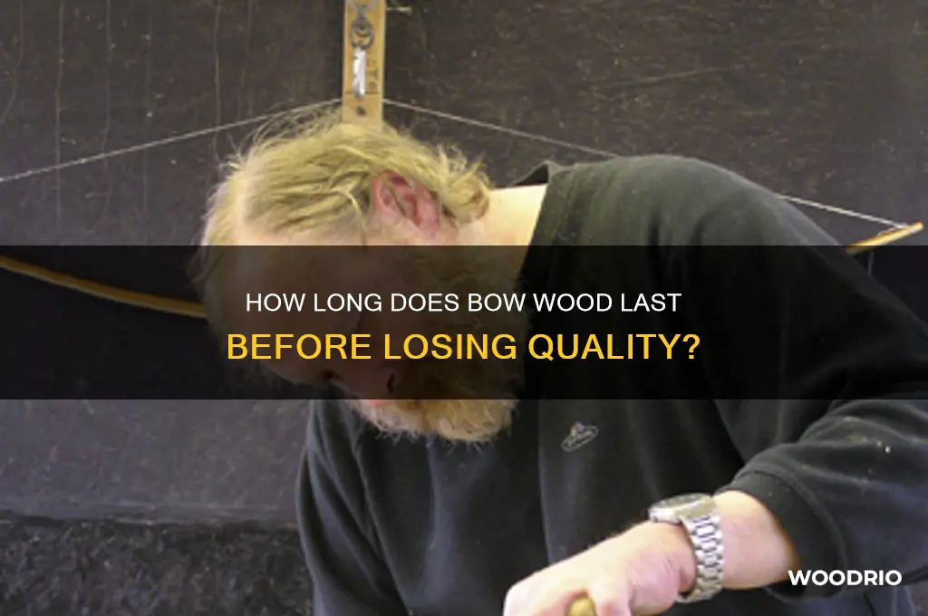 how long do bow wood losing quality
