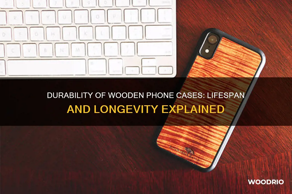 how long do wooden phone cases last