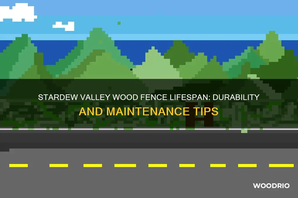 how long does a wood fence last stardew