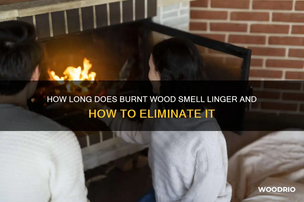 how long does burnt wood smell last