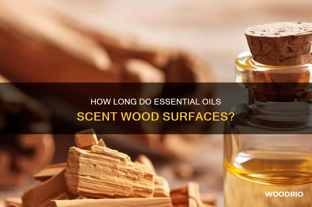 how long does essential oil smell last on wood