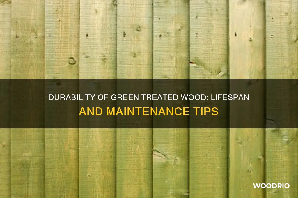 how long does green treated wood last
