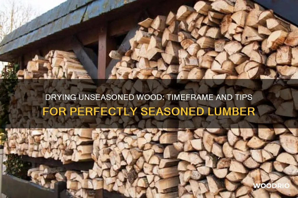 how long does it take unseasoned wood to dry