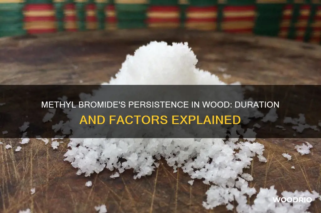 how long does methyl bromide last in wood