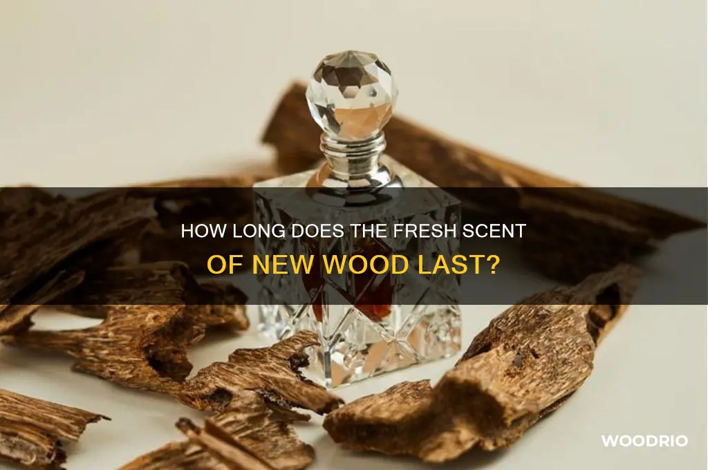 how long does new wood smell last