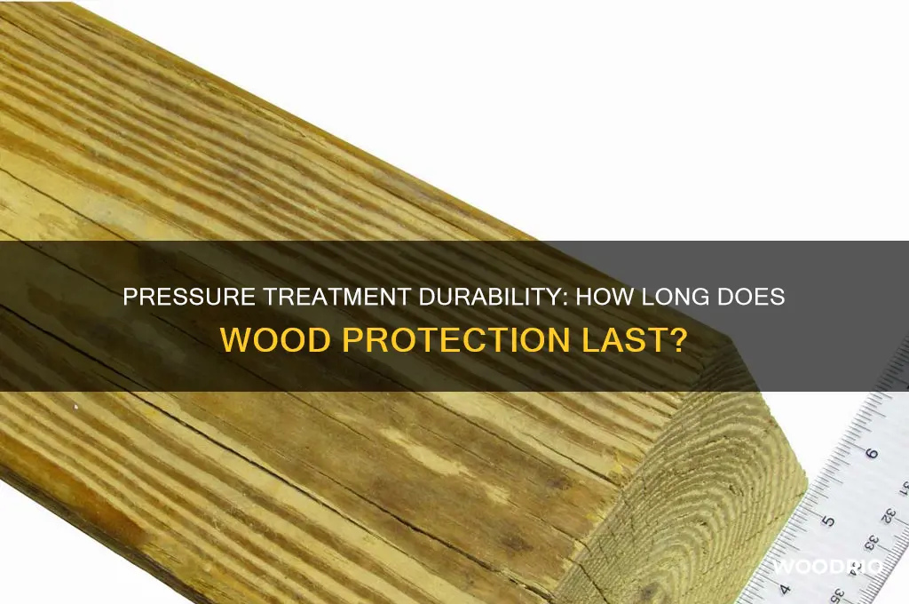 how long does pressure yeatment last in wood