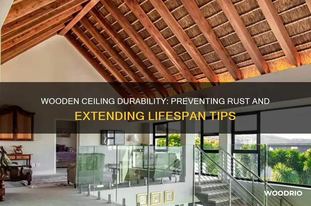 how long fose a wooden cealing last rust