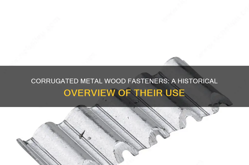 how long have they had corrigated metal wood fasteners