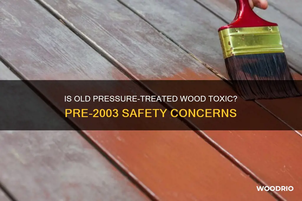 how long is pressure treated wood from before 2003 toxic