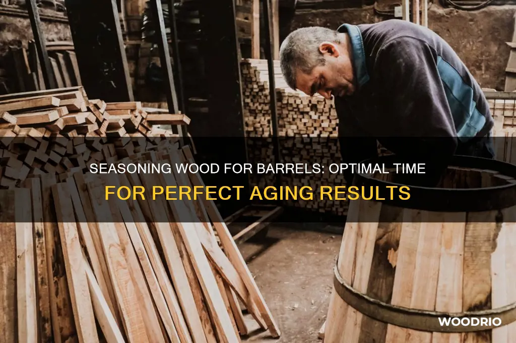 how long should wood be seasoned for barrels