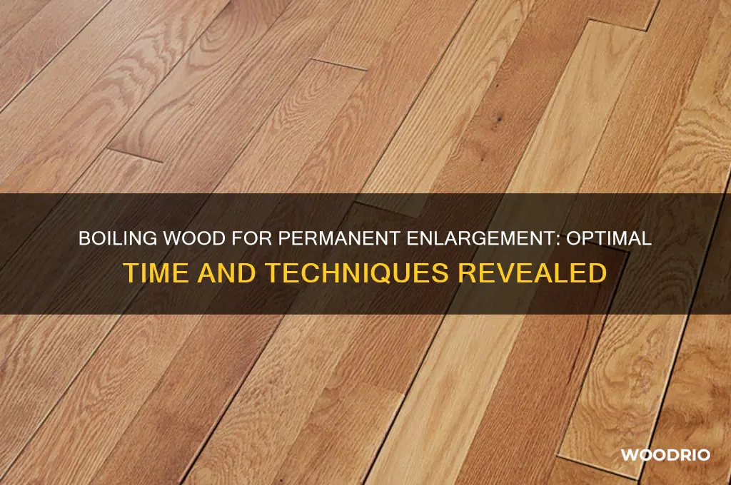 how long to boil wood to permanently enlarge