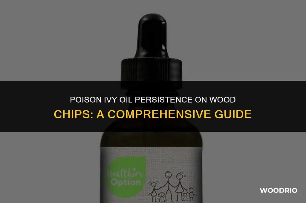 how long will poison ivy oil last on wood chips