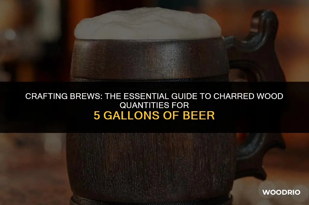 how much charred wood for 5 gallons beer