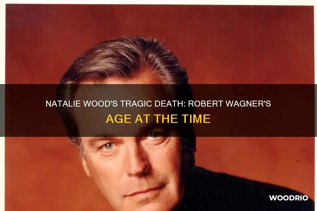 how old was robert wagner when natalie wood died