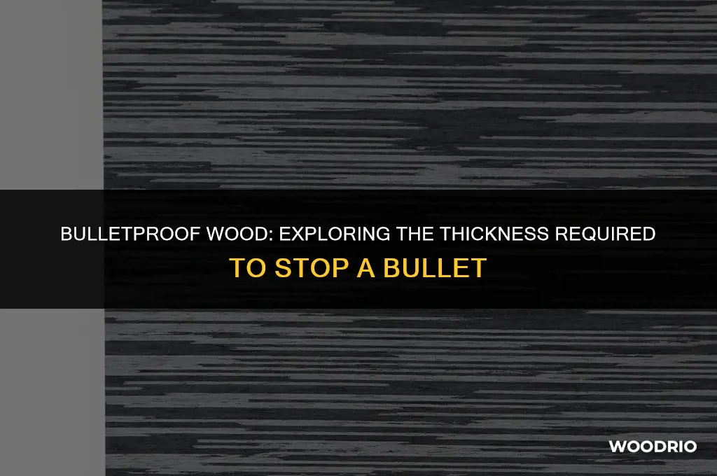 how thick of wood will stop a bullet