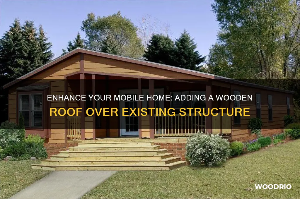 how to add wooden roof over old mobile home roof