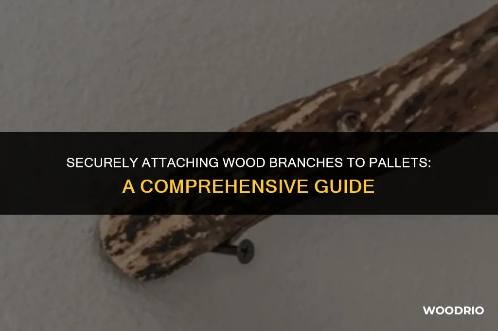 how to best attach wood branches to pallet