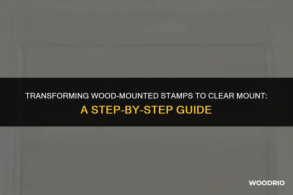 how to change wood mounted stamps to clear mount