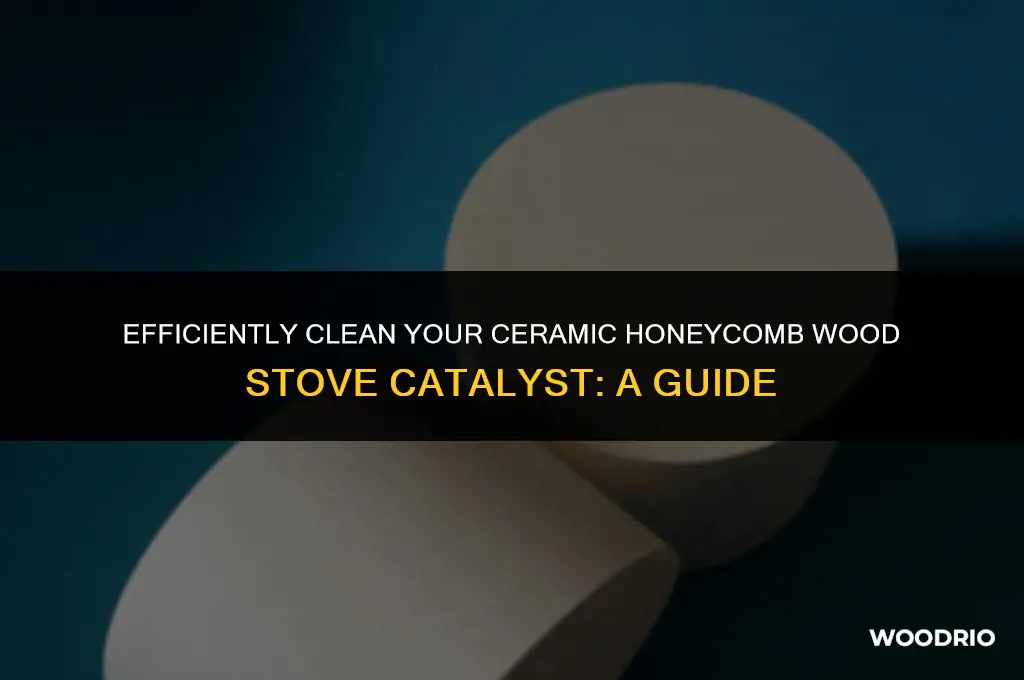 how to clean a ceramic honeycomb wood stove catalyst