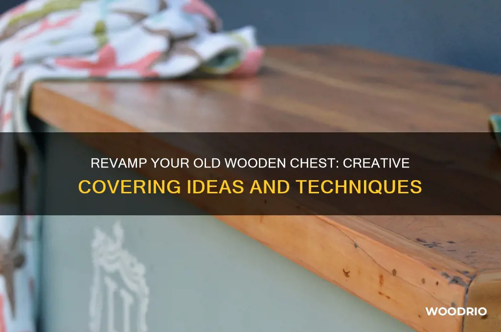 how to cover an old wooden chest