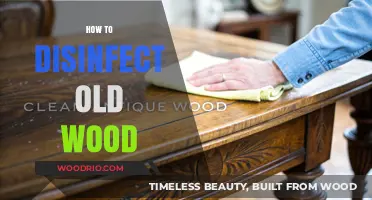 Revive and Sanitize: Effective Methods to Disinfect Old Wood Safely