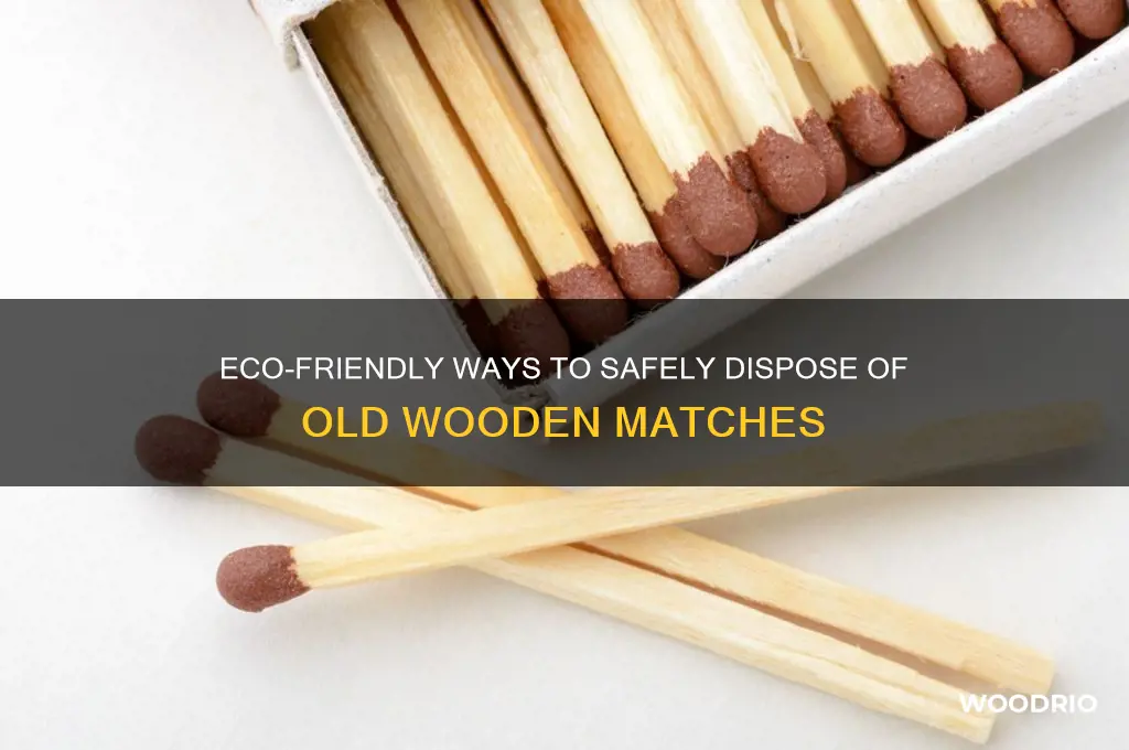 how to dispose of old wooden matches