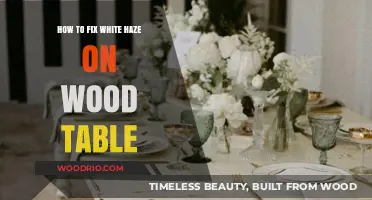 Remove White Haze from Wood Tables: Quick and Easy Fixes