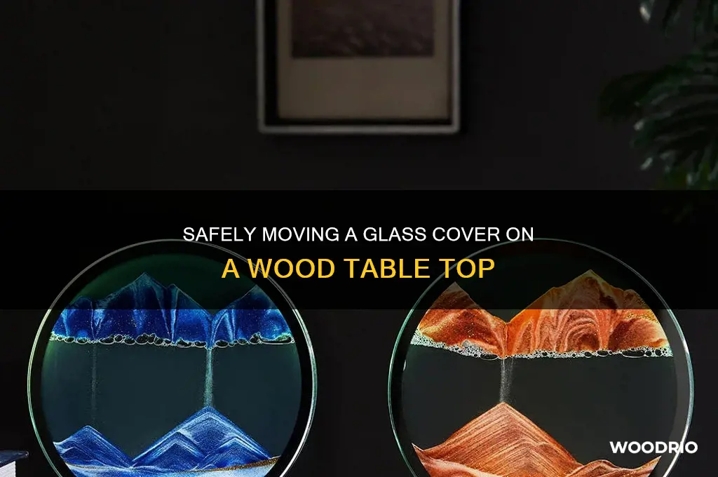how to move a glass cover wood table top cover