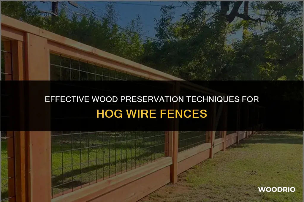 how to preserve wood in a hog wire fence