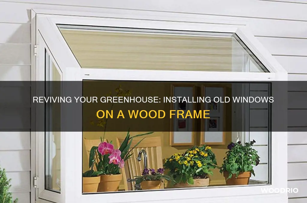 how to put old windows on my wood frame greenhouse