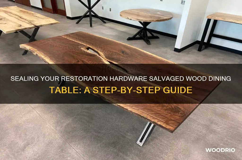 how to seal a restoration hardware salvaged wood dining table