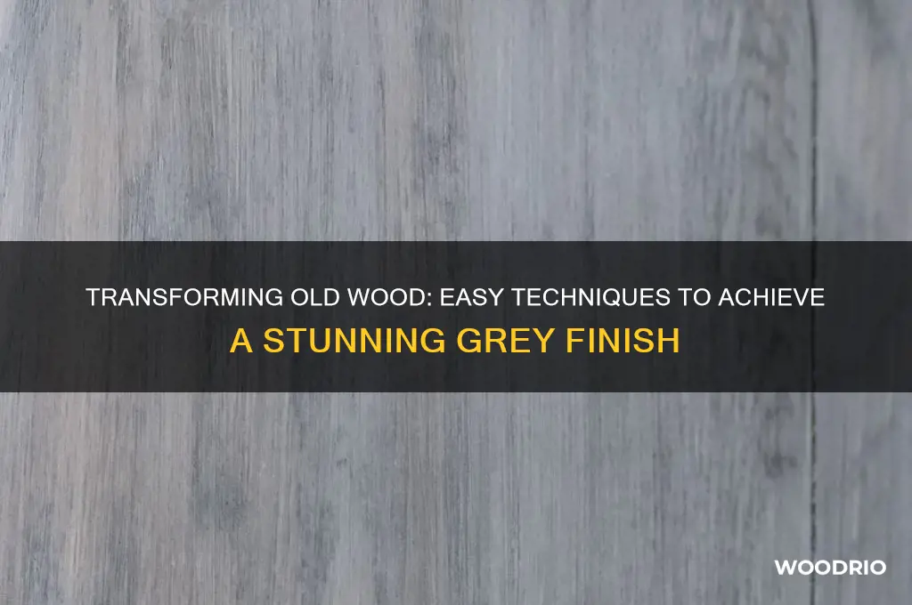 how to turn old wood grey