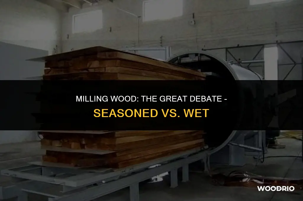 is it best to mill seasoned or wet wood