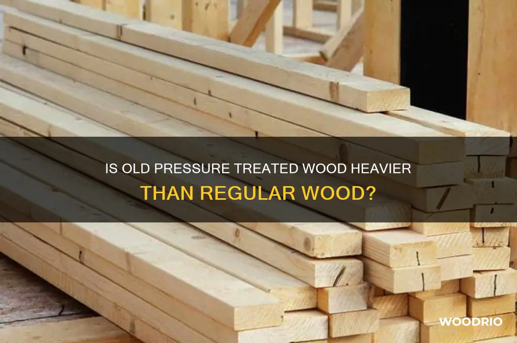 is old pressure treated wood heavier then regular wood