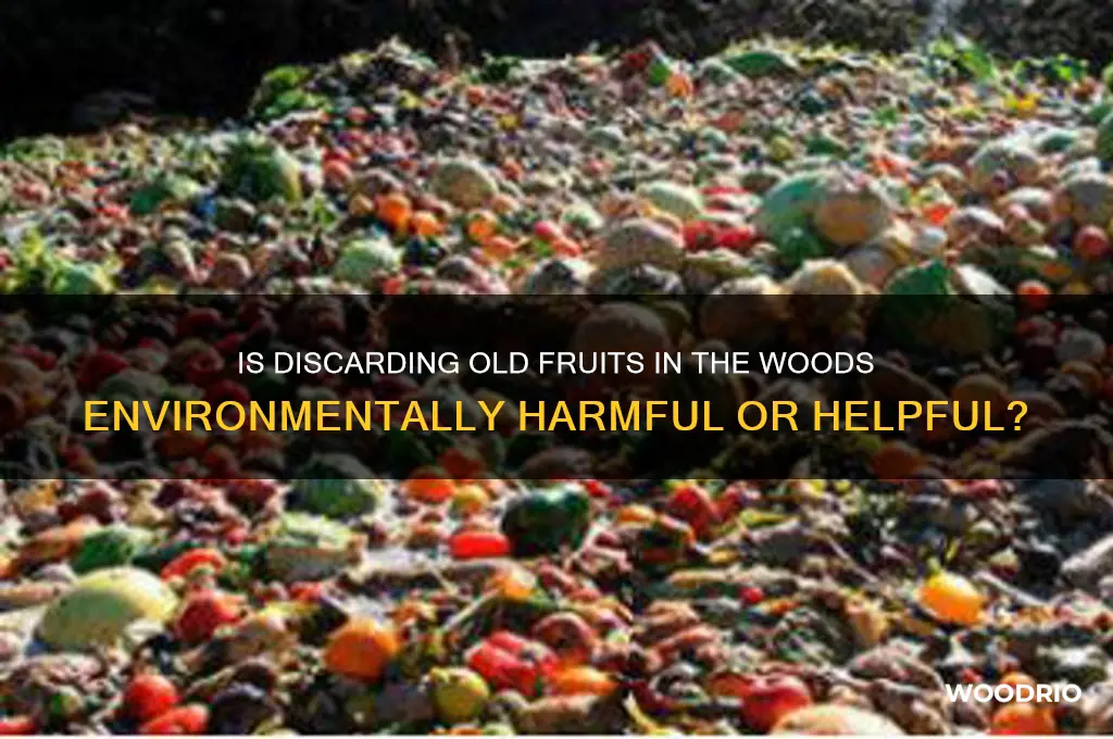 is putting old fruits in the woods vad