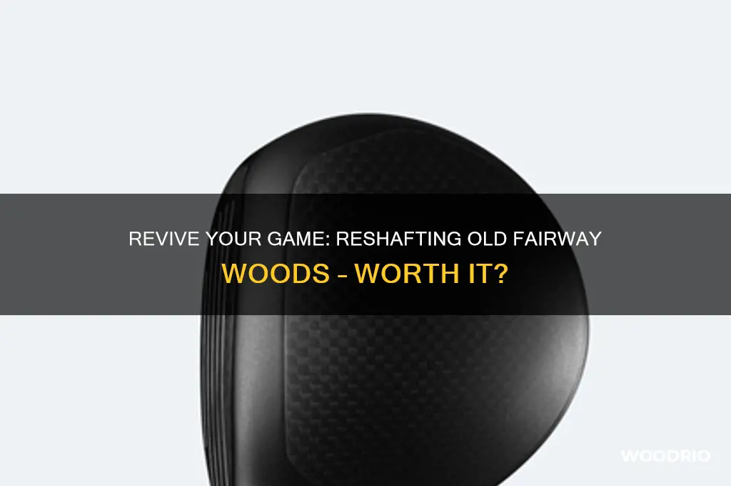 should i reshaft old fairway woods