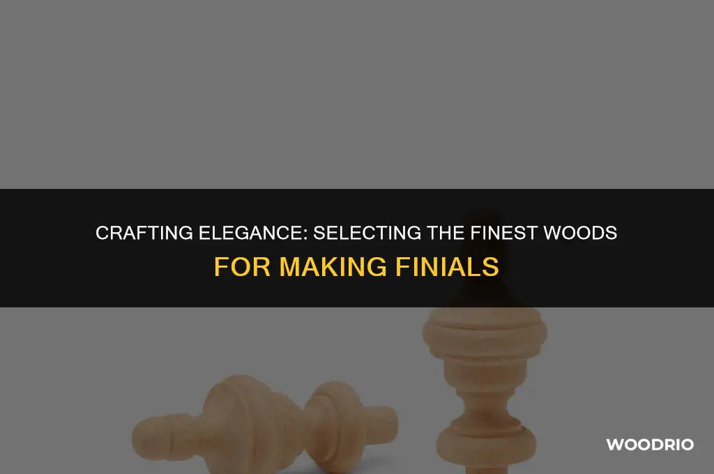 what are the best woods for making finials