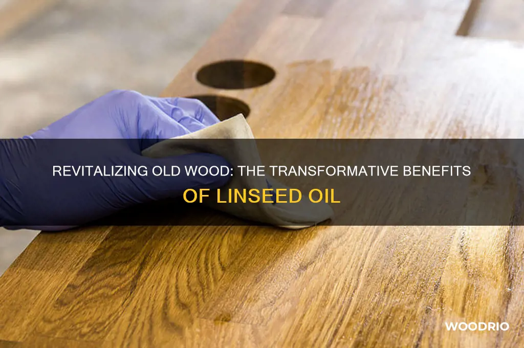 what does linseed oil do for old wood